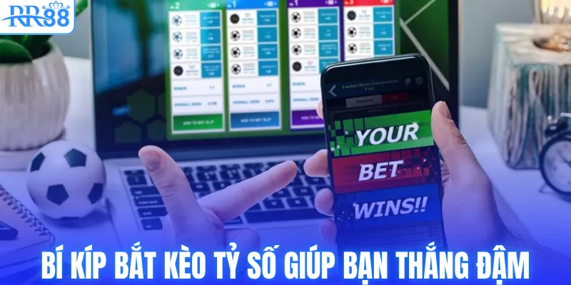 Bí kíp bắt kèo tỷ số giúp bạn thắng đậm