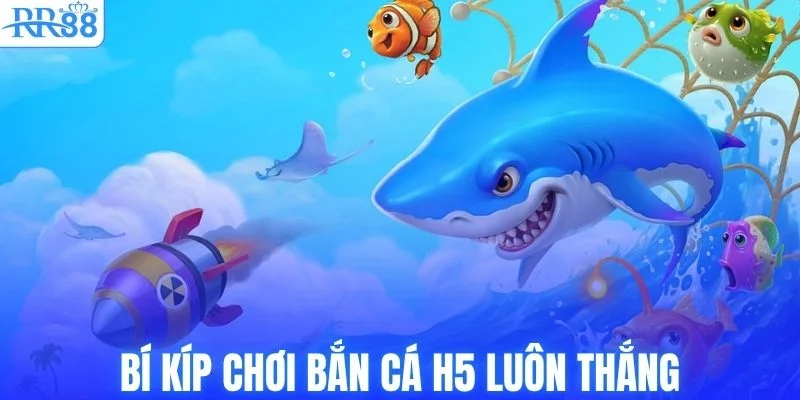 Bắn Cá H5 - Thiên Đường Săn Thưởng Jackpot #1 Tại RR88 4 Bí kíp chơi bắn cá H5 luôn thắng từ chuyên gia