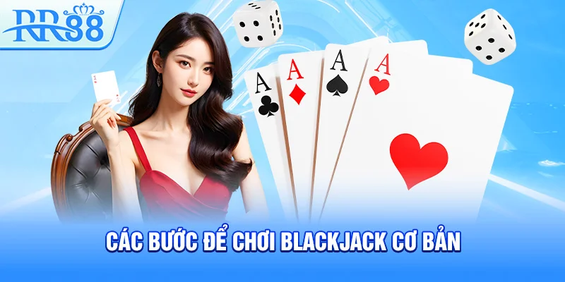Blackjack RR88 – Chiến Lược Chinh Phục Từng Ván Bài Đầy Hấp Dẫn 5 Các bước để chơi Blackjack cơ bản