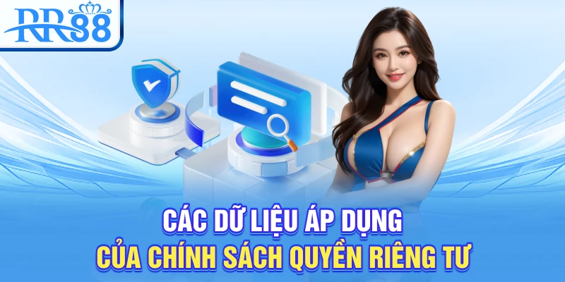 Quyền Riêng Tư RR88 – Chính Sách An Toàn Thông Tin Cho Người Chơi 2 Các dữ liệu áp dụng của chính sách quyền riêng tư