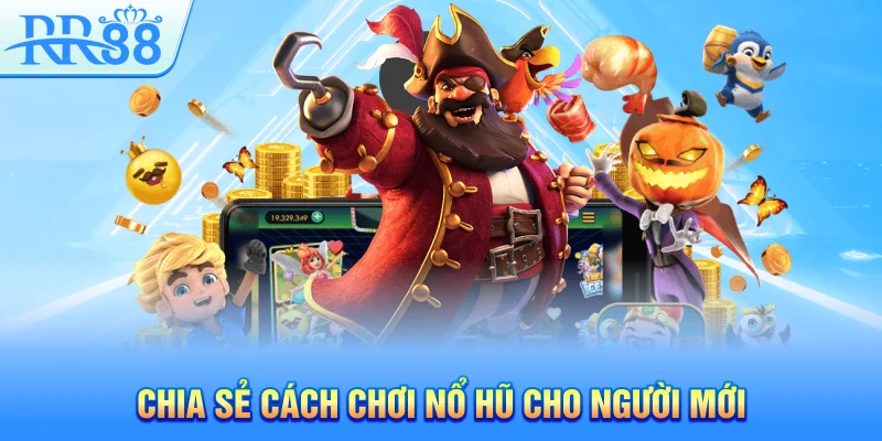 Nổ Hũ RR88 - Bật Mí Cách Chơi Luôn Thắng Cho Người Chơi Mới 3 Chia sẻ cách chơi nổ hũ cho người mới