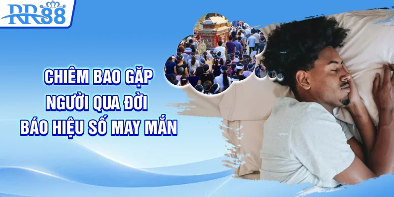 Nằm Mơ Thấy Người Chết - Tìm Hiểu Dự Báo Tâm Linh Cùng RR88 5 Chiêm bao gặp người qua đời báo hiệu số may mắn
