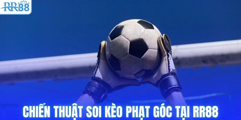 Kèo Phạt Góc - Hướng Dẫn Cách Chọn Kèo & Mẹo Chơi Tại RR88 4 Chiến thuật soi kèo phạt góc tại RR88
