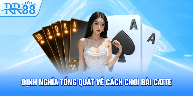 Định nghĩa tổng quát về cách chơi bài Catte