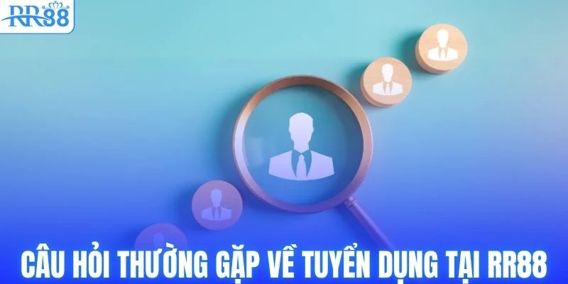 Tuyển Dụng RR88 - Mang Đến Cơ Hội Làm Việc Siêu Hấp Dẫn 3 FAQ thường gặp về tuyển dụng tại RR88