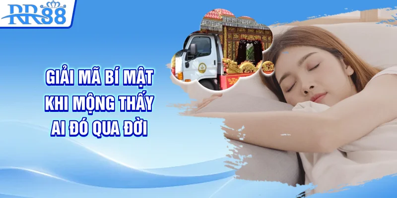 Nằm Mơ Thấy Người Chết - Tìm Hiểu Dự Báo Tâm Linh Cùng RR88 2 Giải mã bí mật khi mộng thấy ai đó qua đời