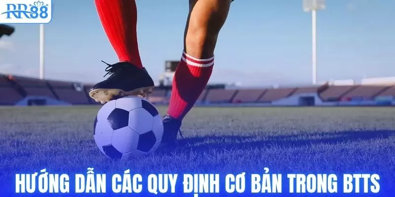 Kèo BTTS Là Gì? Chi Tiết Cách Đọc Kèo Và Hướng Dẫn Tham Gia 3 Hướng dẫn thành viên các quy định cơ bản trong BTTS