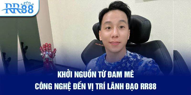 Khởi nguồn từ đam mê công nghệ đến vị trí lãnh đạo RR88