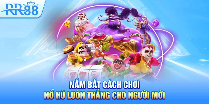 Nổ Hũ RR88 - Bật Mí Cách Chơi Luôn Thắng Cho Người Chơi Mới 5 Nắm bắt cách chơi nổ hũ luôn thắng cho người mới