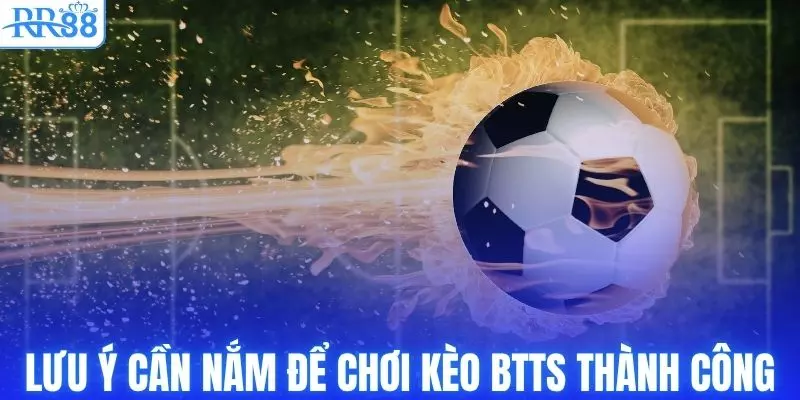 Kèo BTTS Là Gì? Chi Tiết Cách Đọc Kèo Và Hướng Dẫn Tham Gia 4 Những lưu ý cần nắm để chơi kèo BTTS thành công