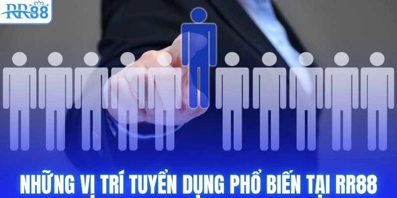 Tuyển Dụng RR88 - Mang Đến Cơ Hội Làm Việc Siêu Hấp Dẫn 2 Những vị trí tuyển dụng phổ biến tại RR88