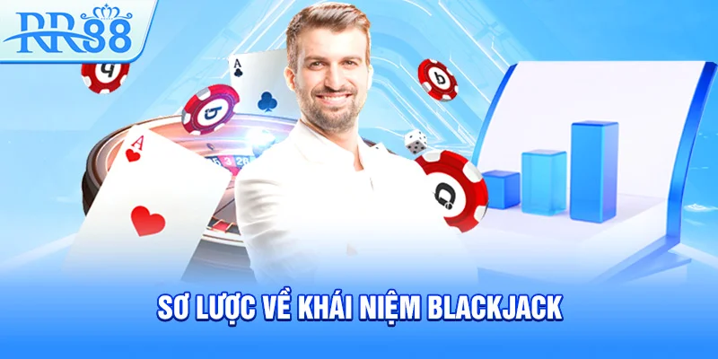 Blackjack RR88 – Chiến Lược Chinh Phục Từng Ván Bài Đầy Hấp Dẫn 2 Sơ lược về khái niệm Blackjack