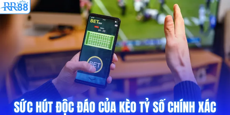 Sức hút độc đáo của kèo tỷ số chính xác