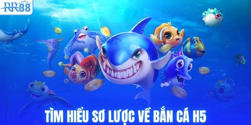 Bắn Cá H5 - Thiên Đường Săn Thưởng Jackpot #1 Tại RR88 2 Tìm hiểu sơ lược về bắn cá H5