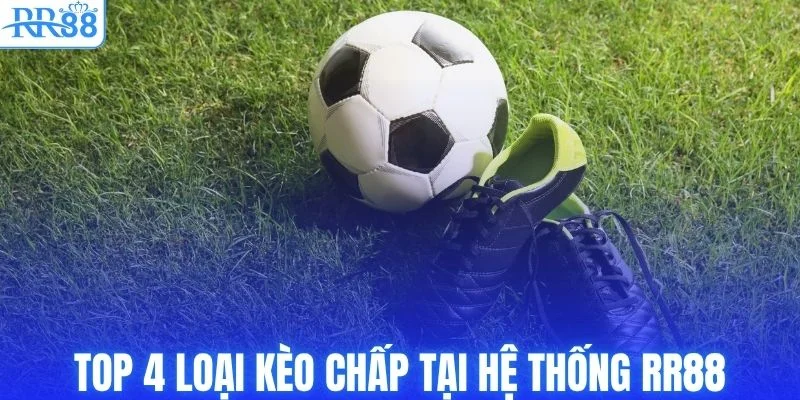 Top 4 loại kèo chấp tại hệ thống RR88