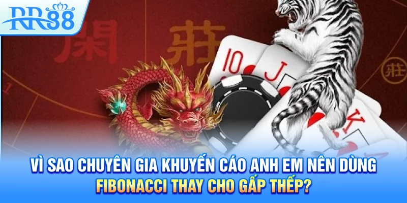 Vì sao chuyên gia khuyến cáo anh em nên dùng Fibonacci thay cho gấp thếp?